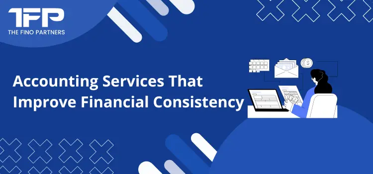Accounting Services That Improve Financial Consistency